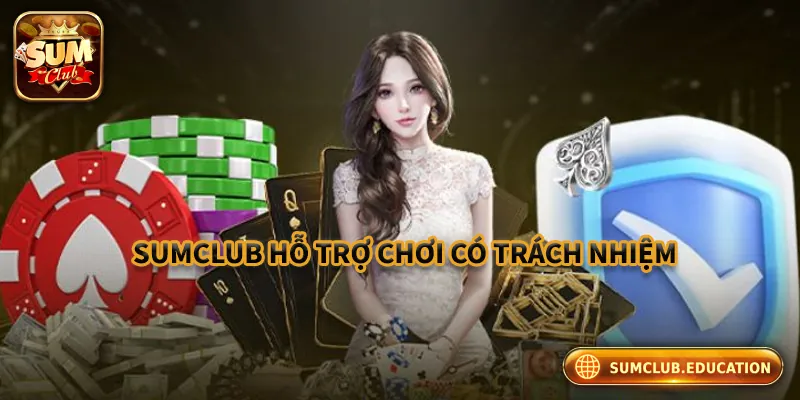 Chơi Có Trách Nhiệm Sumclub – An Toàn, Uy Tín Số 1 Cách Sumclub hỗ trợ thành viên chơi có trách nhiệm