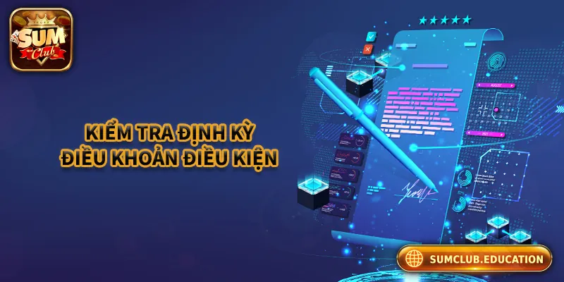 Những Quy Định Quan Trọng Về Điều Khoản Điều Kiện Sumclub Kiểm tra điều khoản điều kiện Sumclub định kỳ để bảo vệ quyền lợi bản thân