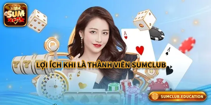 Đăng Ký Sumclub - Cách Tham Gia Cổng Game Hàng Đầu 2025 Lợi ích khi là thành viên tại Sumclub