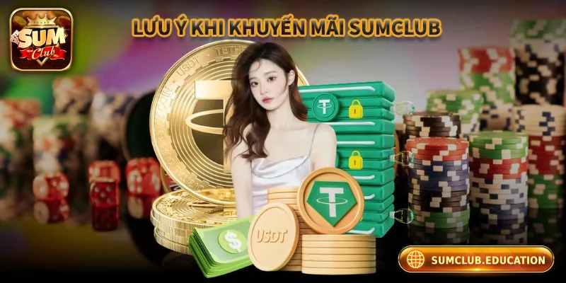 Khuyến Mãi Sumclub – Cơ Hội Nhận Thưởng Lớn Cho Thành Viên Lưu ý để nhận khuyến mãi thành công