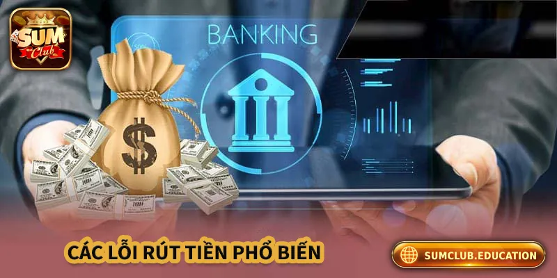Cách Rút Tiền Sumclub Nhanh, An Toàn Và Không Lỗi Những lỗi phổ biến khiến rút tiền không thành công
