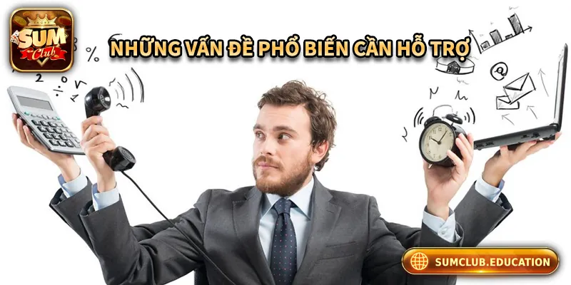 CSKH Sumclub – Hỗ Trợ 24/7, Giải Quyết Mọi Vấn Đề Người Chơi Những vấn đề phổ biến cần được hỗ trợ của người chơi