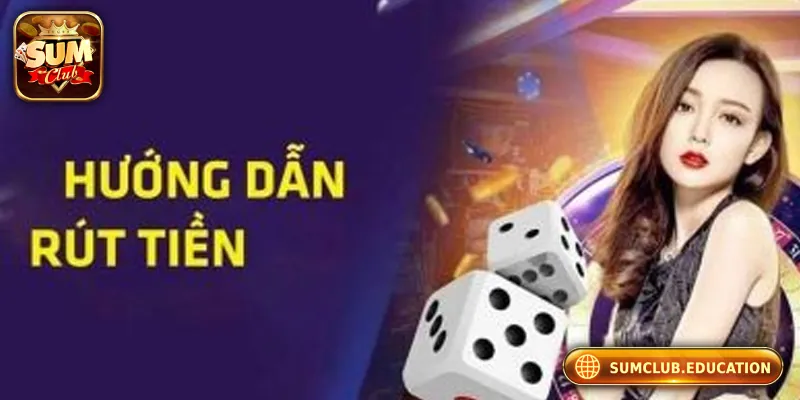 Cách Rút Tiền Sumclub Nhanh, An Toàn Và Không Lỗi Quy trình rút tiền an toàn và nhanh chóng tại Sumclub