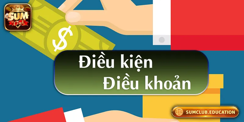 Những Quy Định Quan Trọng Về Điều Khoản Điều Kiện Sumclub Sơ lược về điều khoản điều kiện Sumclub