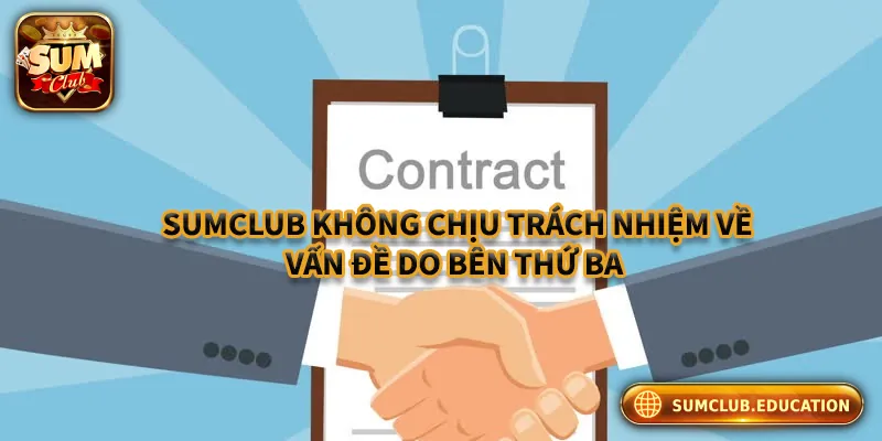 Những Nội Dung Quan Trọng Của Miễn Trách Nhiệm Sumclub Sum club không chịu trách nhiệm đối với vấn đề do bên thứ ba