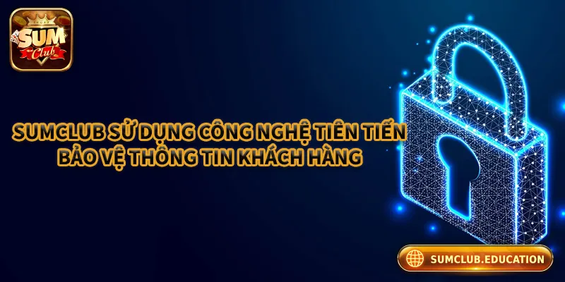 Cam Kết Bảo Vệ Thông Tin Của Chính Sách Bảo Mật Sumclub Sumclub sử dụng công nghệ tiên tiến bảo vệ thông tin người chơi