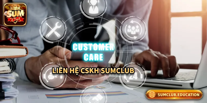 CSKH Sumclub – Hỗ Trợ 24/7, Giải Quyết Mọi Vấn Đề Người Chơi Tổng hợp các phương thức liên hệ CSKH Sumclub