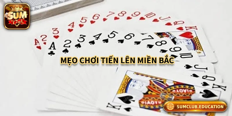 Tiến Lên Miền Bắc – Mẹo Chơi Giúp Bạn Thắng Lớn Các mẹo chơi bài tiến lên miền bắc hiệu quả