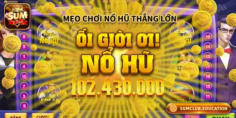Hướng Dẫn Chơi Nổ Hũ Đổi Thưởng Tại Cổng Game Sumclub Các mẹo chơi gia tăng tỷ lệ thắng