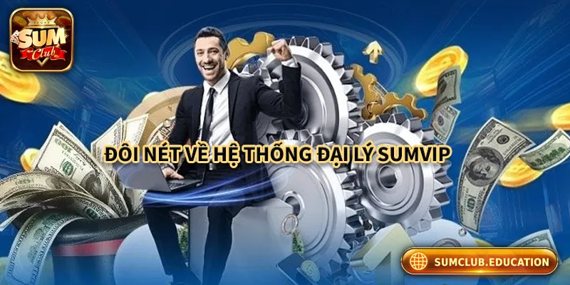 Đại Lý Sumclub – Cơ Hội Kiếm Tiền Hoa Hồng Không Thể Bỏ Lỡ Đôi nét về hệ thống đại lý Sumclub