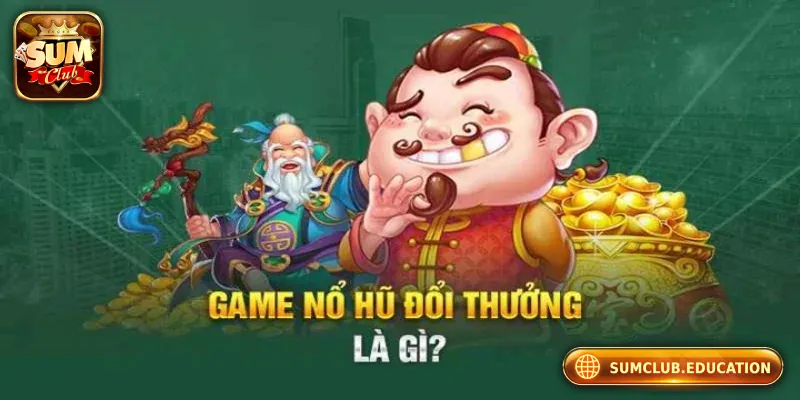 Hướng Dẫn Chơi Nổ Hũ Đổi Thưởng Tại Cổng Game Sumclub Giới thiệu chung về game nổ hũ đổi thưởng
