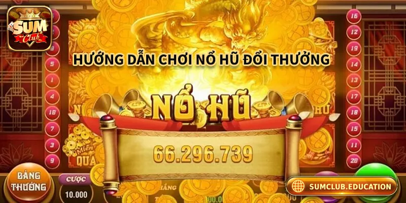 Hướng Dẫn Chơi Nổ Hũ Đổi Thưởng Tại Cổng Game Sumclub Hướng dẫn đăng ký và tham gia chơi nổ hũ đổi thưởng tại cổng game Sumclub