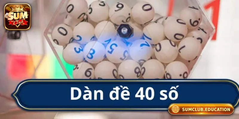 Dàn Đề 40 Số Là Gì? Cách Chơi Hiệu Quả Cho Người Mới Tổng quan về dàn đề 40 số